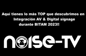 Aquí tienes lo + TOP en Integración AV & Digital Signage durante BITAM 2023